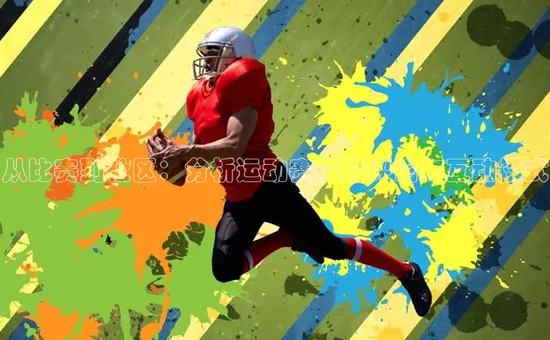 恒行6娱乐登录网页如流从比赛到社区：分析运动赛事的评论与互动模式