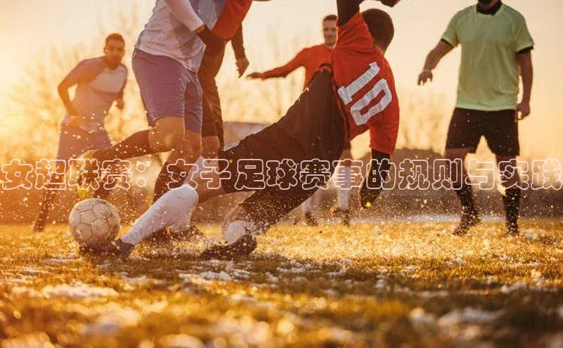 恒行6美团女超联赛：女子足球赛事的规则与实践