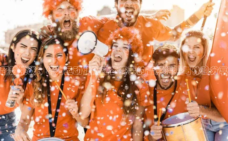 恒行6平台注册账号入口携程超越挑战：华为运动健康跑步赛事的智慧指导与体验分享