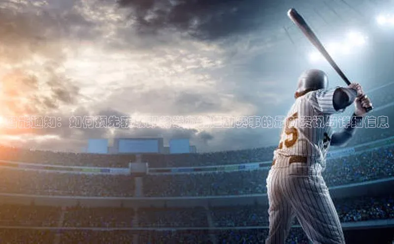 恒行6官网登录入口元隆雅图智能通知：如何预先获取即将举办的运动赛事的最新资讯与详细信息