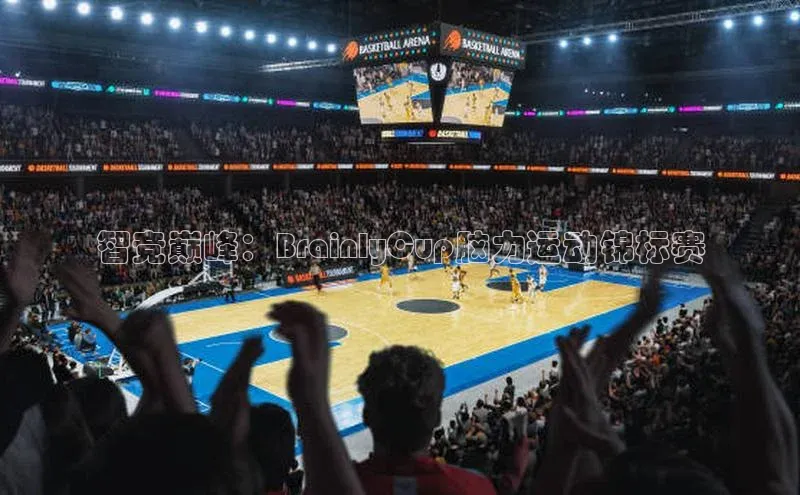 智竞巅峰：BrainlyCup脑力运动锦标赛