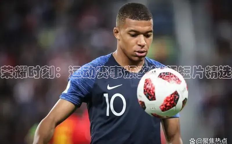 荣耀时刻：运动赛事颁奖视频短片精选