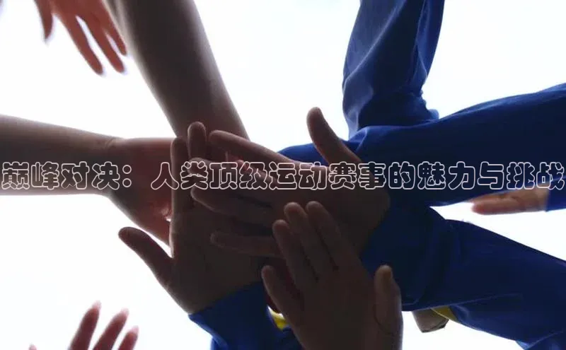 巅峰对决：人类顶级运动赛事的魅力与挑战