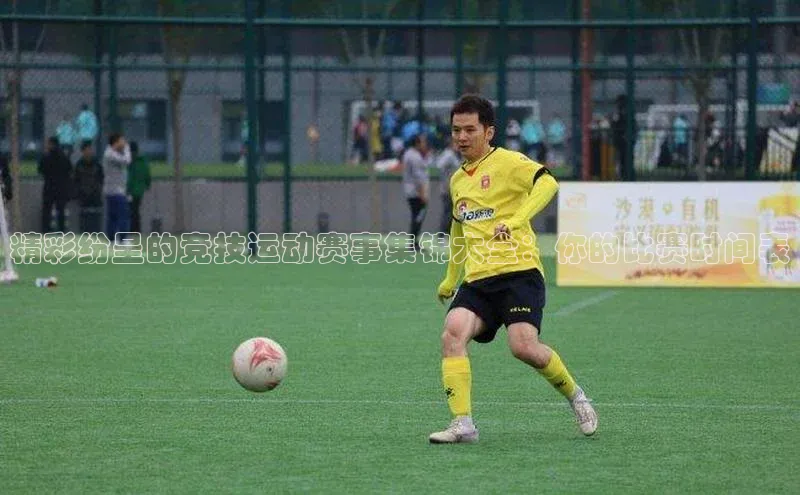 精彩纷呈的竞技运动赛事集锦大全：你的比赛时间表