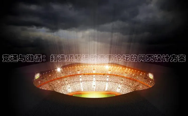竞速与激情：打造顶级运动赛事论坛的网页设计方案