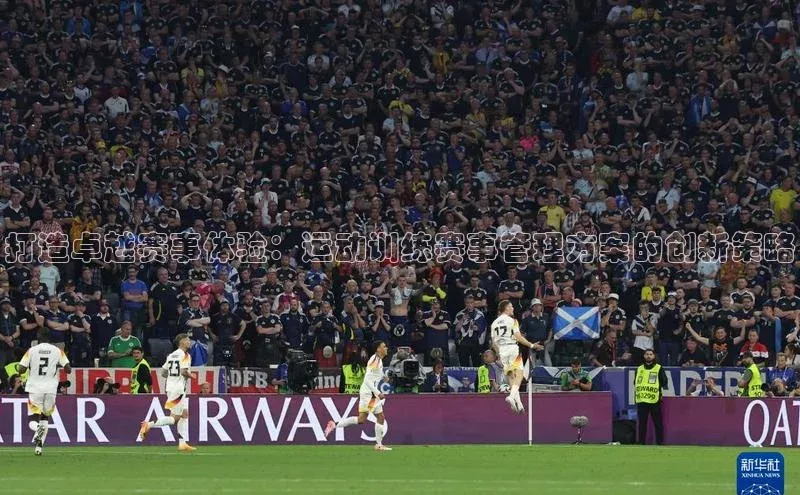 打造卓越赛事体验：运动训练赛事管理方案的创新策略