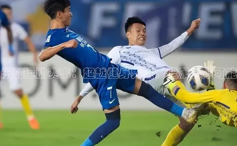 乐刻运动赛事：超越健身界限，健康无限可能