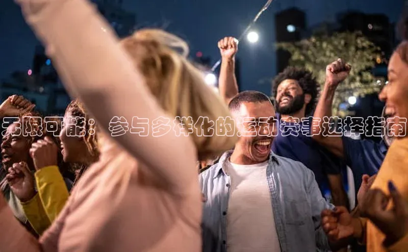 无限可能：参与多样化的运动赛事选择指南