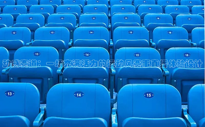动感赛道：一场充满活力的运动风赛事直播体验设计