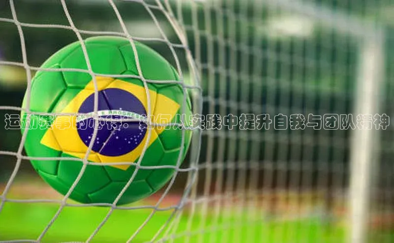 运动赛事的心得：如何从实践中提升自我与团队精神